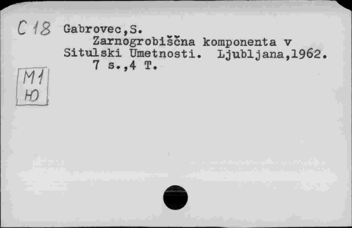 ﻿Mi
Gabrovec,S.
Zarnogrobiscna komp orient a v Situlski Umetnosti. Ljubljana,1962
7 s.,4 T.